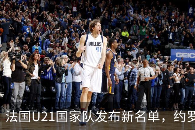 法国U21国家队发布新名单，约罗、姆巴佩等新星参与集训